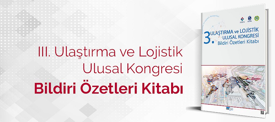 III. Ulaştırma ve Lojistik Ulusal Kongresi Bildiri Özetleri Kitabı