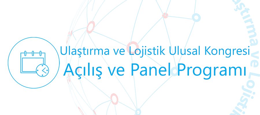 Ulaştırma ve Lojistik Ulusal Kongresi Açılış ve Panel Programı